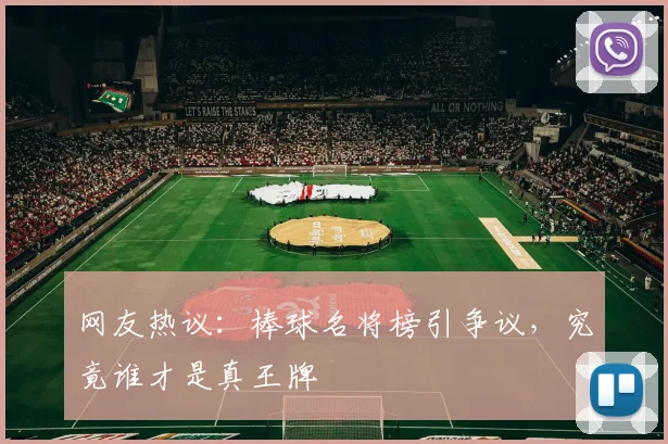 网友热议：棒球名将榜引争议，究竟谁才是真王牌
