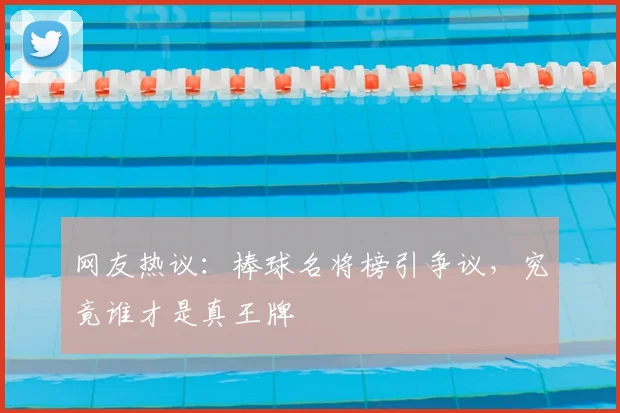 网友热议:棒球名将榜引争议,究竟谁才是真王牌