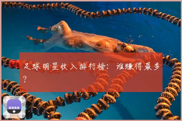 足球明星收入排行榜：谁赚得最多？